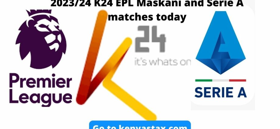 K24 EPL Maskani and Serie A matches today